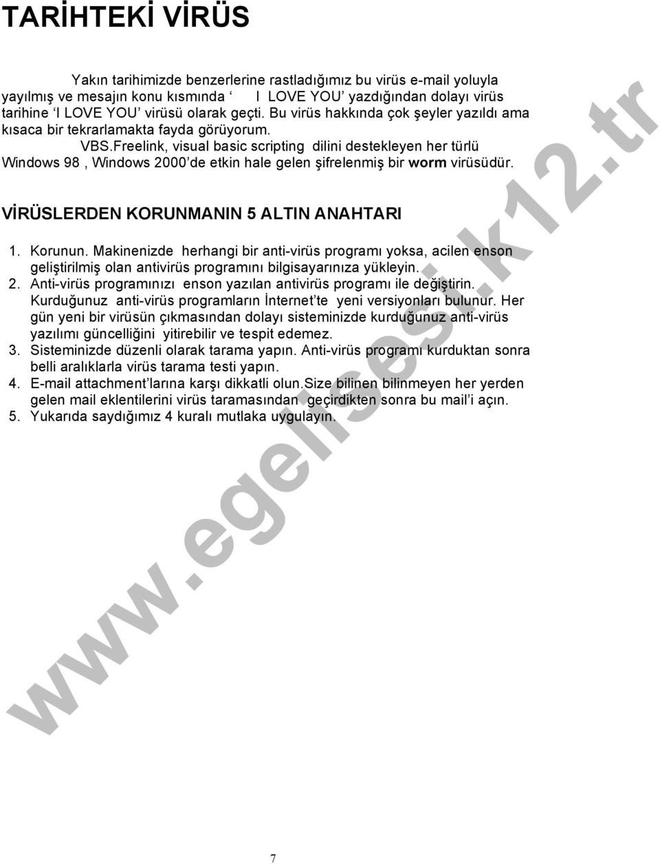 Freelink, visual basic scripting dilini destekleyen her türlü Windows 98, Windows 2000 de etkin hale gelen şifrelenmiş bir worm virüsüdür. VİRÜSLERDEN KORUNMANIN 5 ALTIN ANAHTARI 1. Korunun.