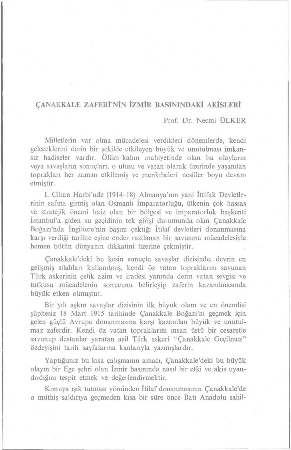 Ölüm-kalım mahiyetinde olan bu olayların veya savaşların sonuçları, o ulusu ve vatan olarak üzerinde yaşanılan toprakları her zaman etkilemiş ve menkıbeleri nesiller boyu devam etmiştir. I.