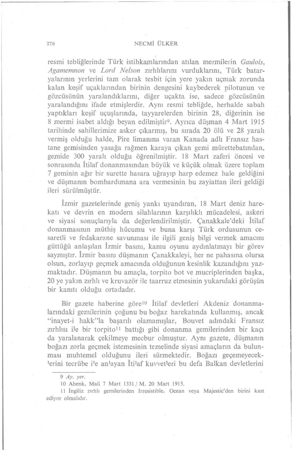 Aynı resmi tebliğde, herhalde sabah yaptıkları keşif uçuşlarında, tayyarelerden birinin 28, diğerinin ise 8 mermi isabet aldığı beyan edilmiştir 9.