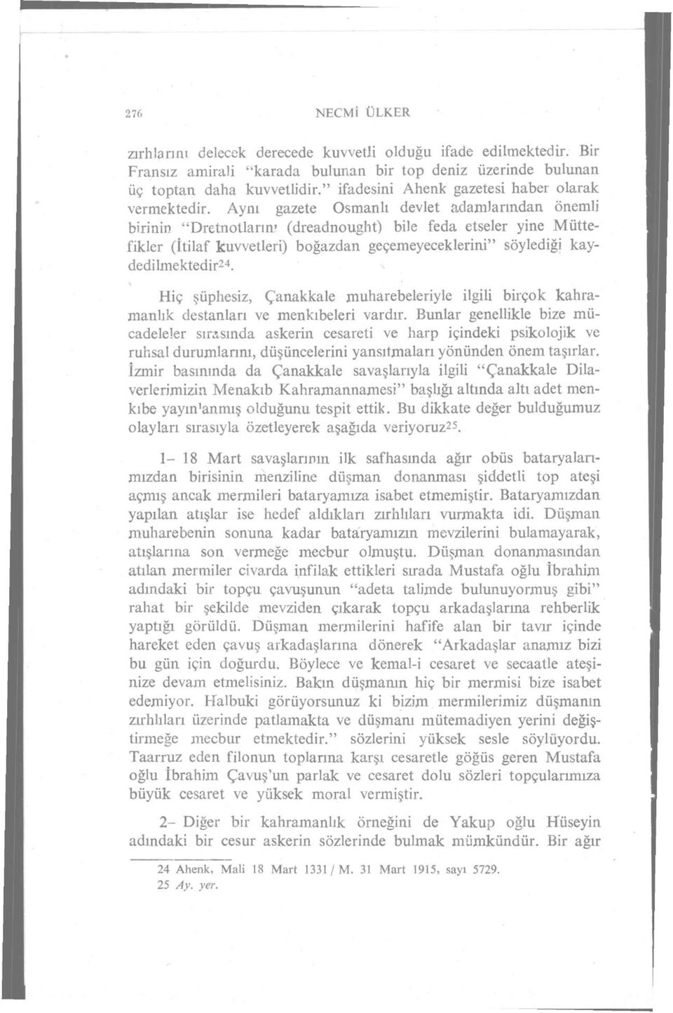 Aynı gazete Osmanlı devlet adamlarından önemli birinin "Dretnotlarım (dreadnought) bile feda etseler yine Müttefikler (İtilaf kuvvetleri) boğazdan geçemeyeceklerini" söylediği kaydedilmektedir 24.