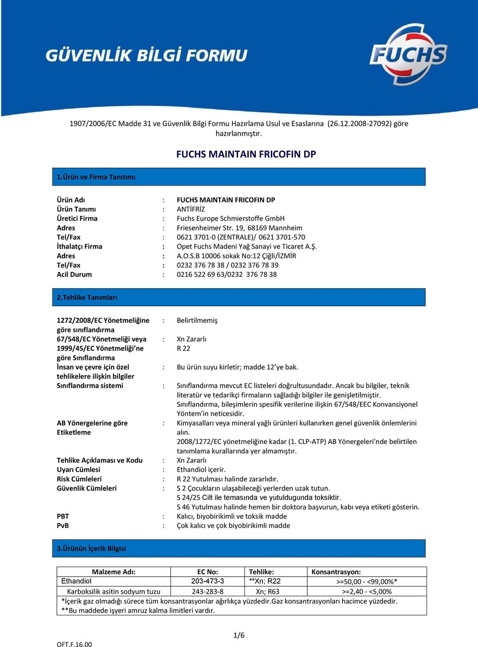 nayi ve Ticaret A.Ş. Adres : A.O.S.B 10006 sokak No:12 Çiğli/İZMİR Tel/Fax : 0232 376 78 38 / 0232 376 78 39 Acil Durum : 0216 522 69 63/0232 376 78 38 2.