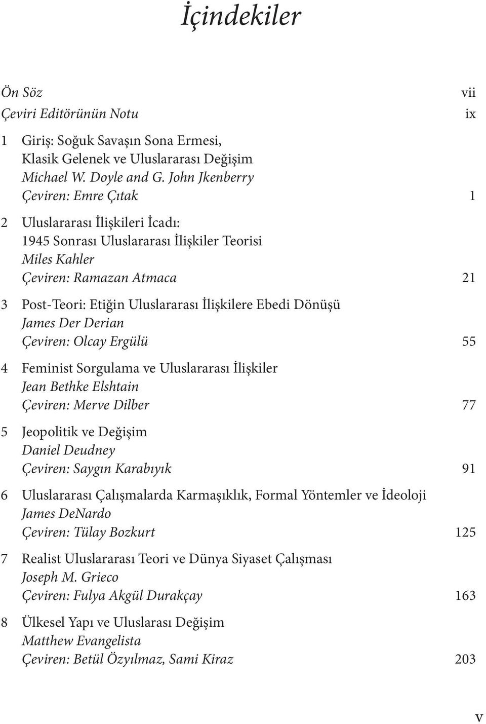 Ebedi Dönüşü James Der Derian Çeviren: Olcay Ergülü 55 4 Feminist Sorgulama ve Uluslararası İlişkiler Jean Bethke Elshtain Çeviren: Merve Dilber 77 5 Jeopolitik ve Değişim Daniel Deudney Çeviren: