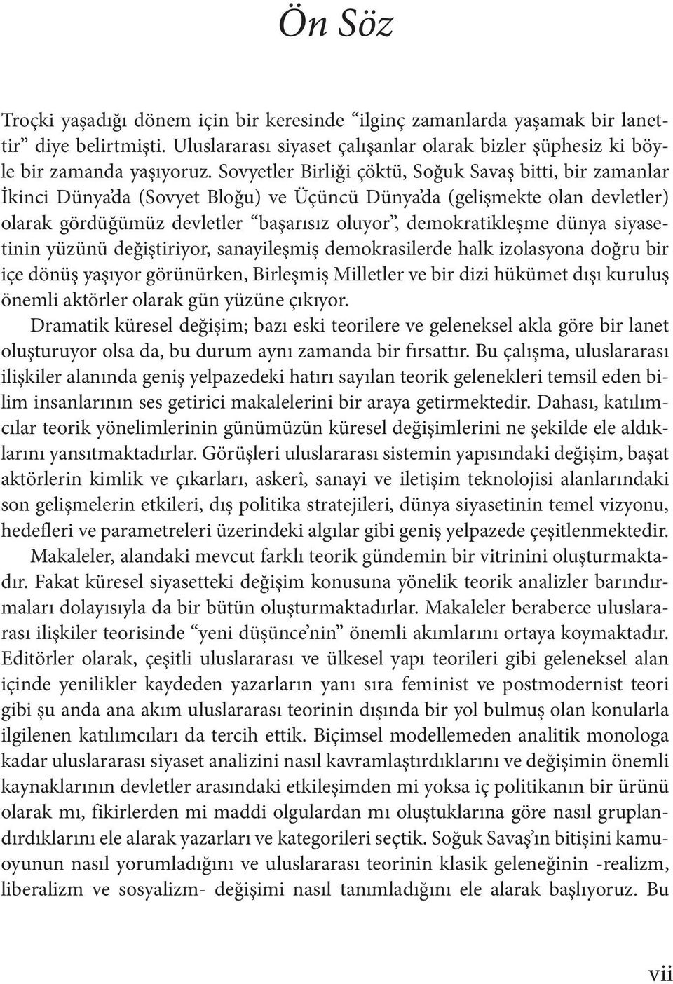 dünya siyasetinin yüzünü değiştiriyor, sanayileşmiş demokrasilerde halk izolasyona doğru bir içe dönüş yaşıyor görünürken, Birleşmiş Milletler ve bir dizi hükümet dışı kuruluş önemli aktörler olarak