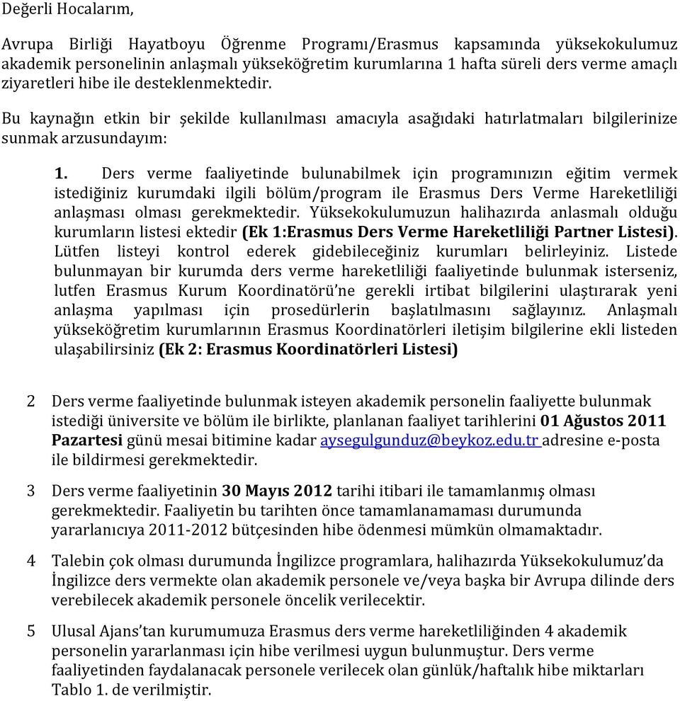 Ders verme faaliyetinde bulunabilmek için programınızın eğitim vermek istediğiniz kurumdaki ilgili bölüm/program ile Erasmus Ders Verme Hareketliliği anlaşması olması gerekmektedir.