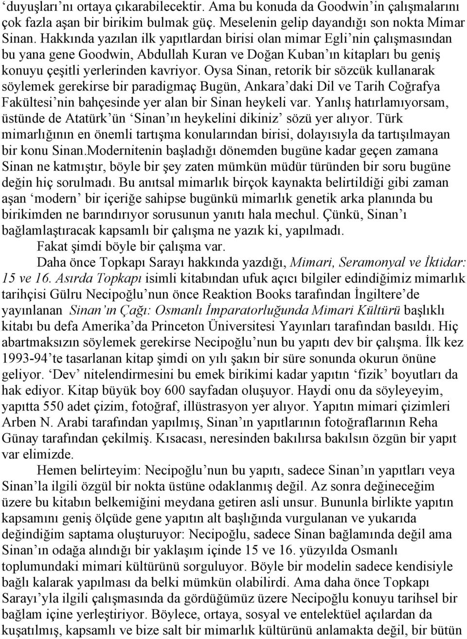 Oysa Sinan, retorik bir sözcük kullanarak söylemek gerekirse bir paradigmaç Bugün, Ankara daki Dil ve Tarih Coğrafya Fakültesi nin bahçesinde yer alan bir Sinan heykeli var.