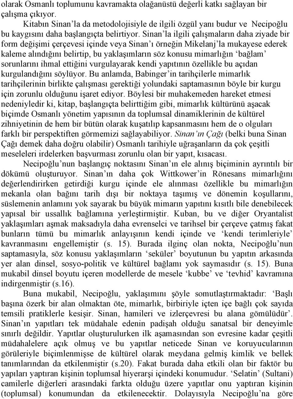 Sinan la ilgili çalışmaların daha ziyade bir form değişimi çerçevesi içinde veya Sinan ı örneğin Mikelanj la mukayese ederek kaleme alındığını belirtip, bu yaklaşımların söz konusu mimarlığın bağlam