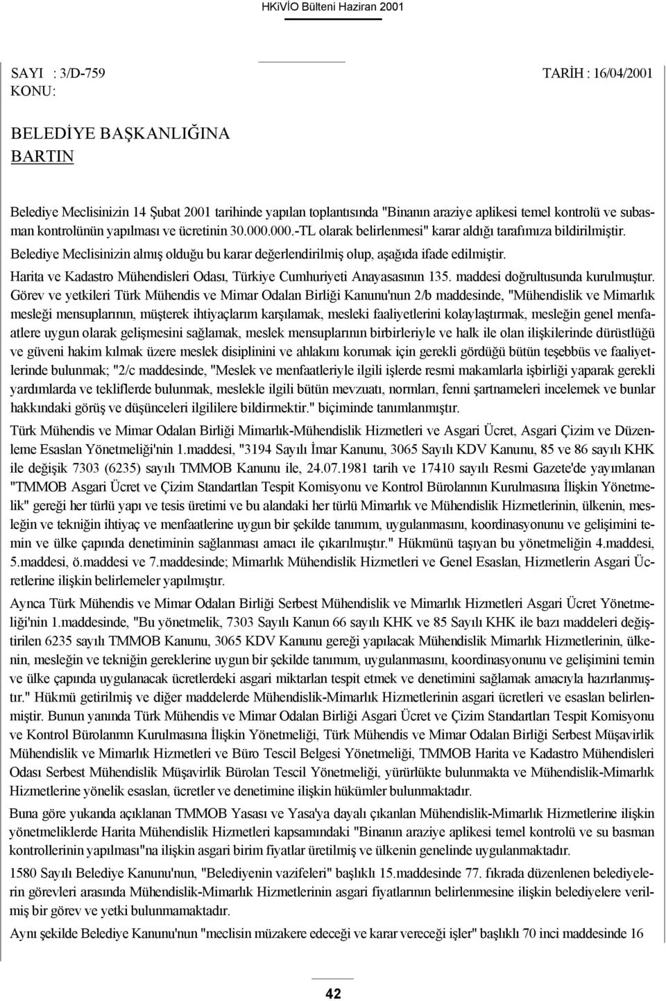 Belediye Meclisinizin almış olduğu bu karar değerlendirilmiş olup, aşağıda ifade edilmiştir. Harita ve Kadastro Mühendisleri Odası, Türkiye Cumhuriyeti Anayasasının 135.