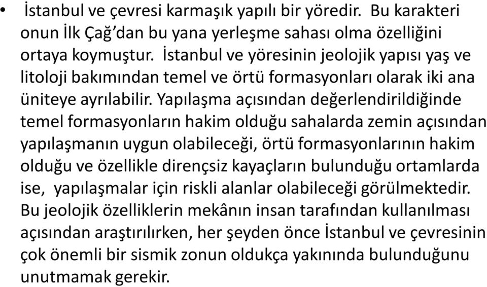 Yapılaşma açısından değerlendirildiğinde temel formasyonların hakim olduğu sahalarda zemin açısından yapılaşmanın uygun olabileceği, örtü formasyonlarının hakim olduğu ve özellikle