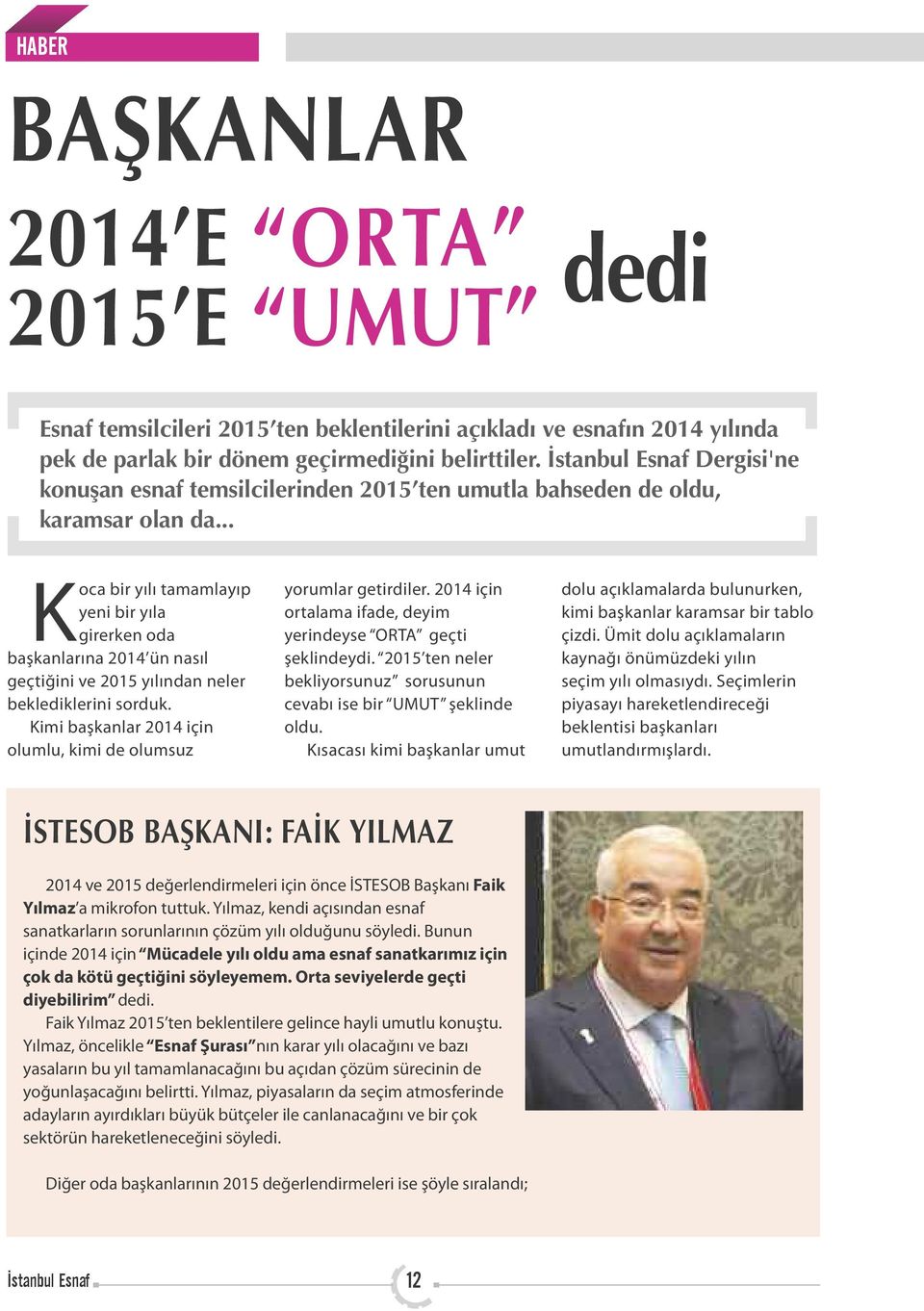 .. Koca bir yılı tamamlayıp yeni bir yıla girerken oda başkanlarına 2014 ün nasıl geçtiğini ve 2015 yılından neler beklediklerini sorduk.