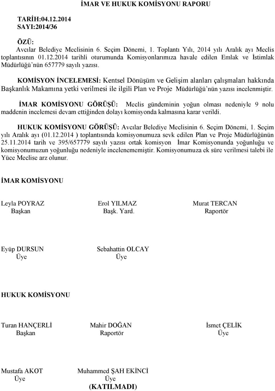 İMAR KOMİSYONU GÖRÜŞÜ: Meclis gündeminin yoğun olması nedeniyle 9 nolu maddenin incelemesi devam ettiğinden dolayı komisyonda kalmasına karar verildi.