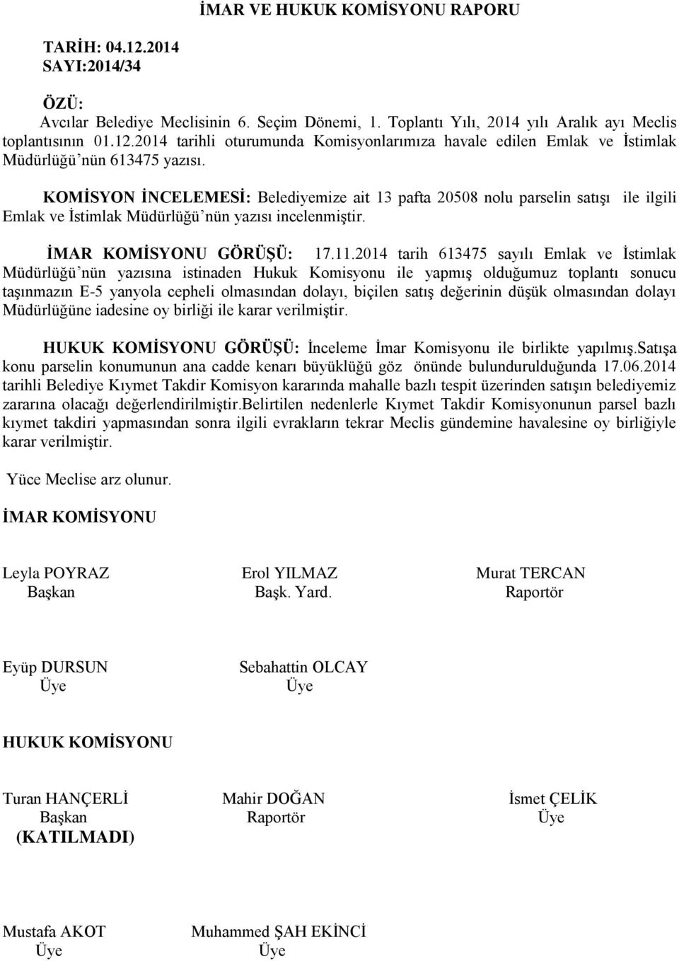 2014 tarih 613475 sayılı Emlak ve İstimlak Müdürlüğü nün yazısına istinaden Hukuk Komisyonu ile yapmış olduğumuz toplantı sonucu taşınmazın E-5 yanyola cepheli olmasından dolayı, biçilen satış