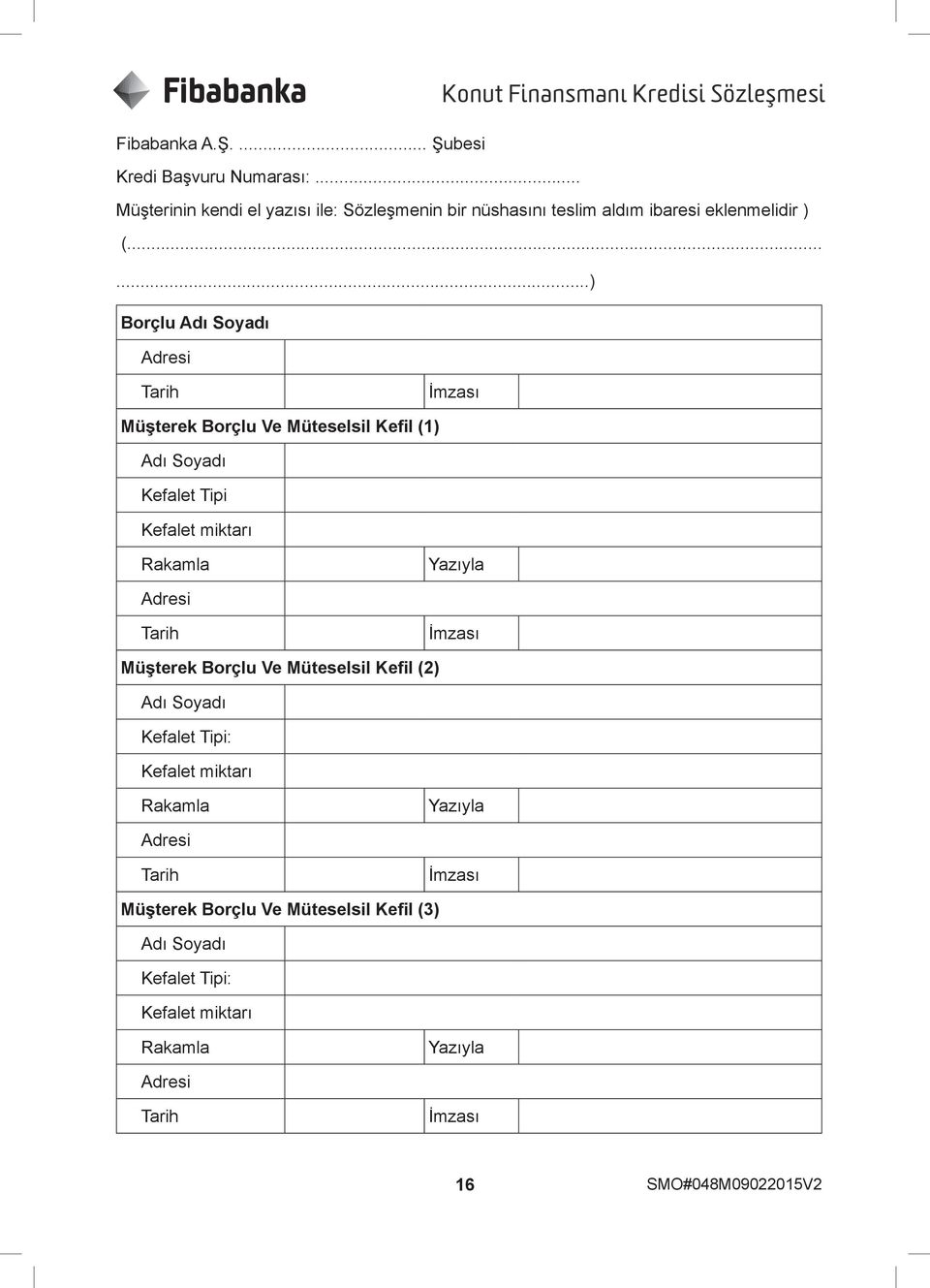 .....) Borçlu Adı Soyadı Adresi Tarih İmzası Müşterek Borçlu Ve Müteselsil Kefil (1) Adı Soyadı Kefalet Tipi Kefalet miktarı Rakamla Yazıyla