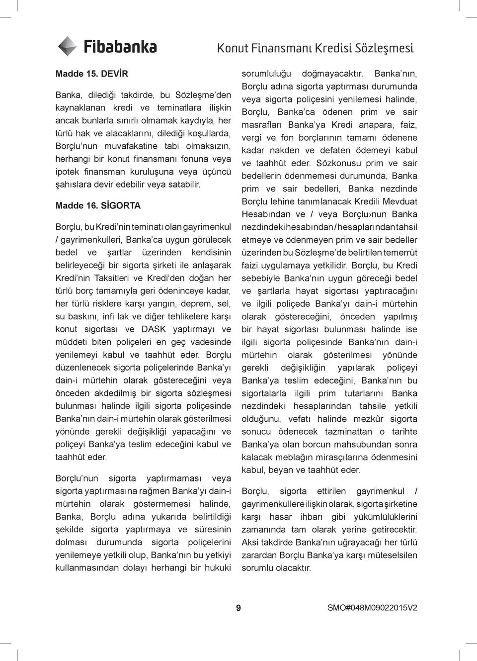 muvafakatine tabi olmaksızın, herhangi bir konut finansmanı fonuna veya ipotek finansman kuruluşuna veya üçüncü şahıslara devir edebilir veya satabilir. Madde 16.