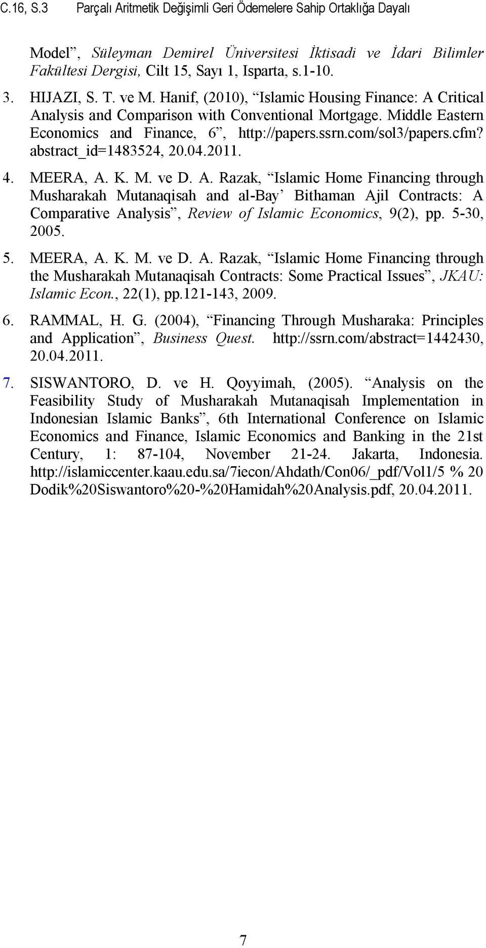 K.. ve D. A. Raza, Islaic Hoe Fiacig through usharaah utaaqisah ad al-bay Bithaa Ail Cotracts: A Coparative Aalysis, Review of Islaic Ecooics, 9(), pp. 5-0, 005. 5. EERA, A. K.. ve D. A. Raza, Islaic Hoe Fiacig through the usharaah utaaqisah Cotracts: Soe Practical Issues, JKAU: Islaic Eco.