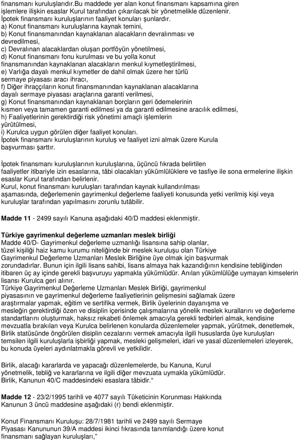 a) Konut finansmanı kuruluşlarına kaynak temini, b) Konut finansmanından kaynaklanan alacakların devralınması ve devredilmesi, c) Devralınan alacaklardan oluşan portföyün yönetilmesi, d) Konut