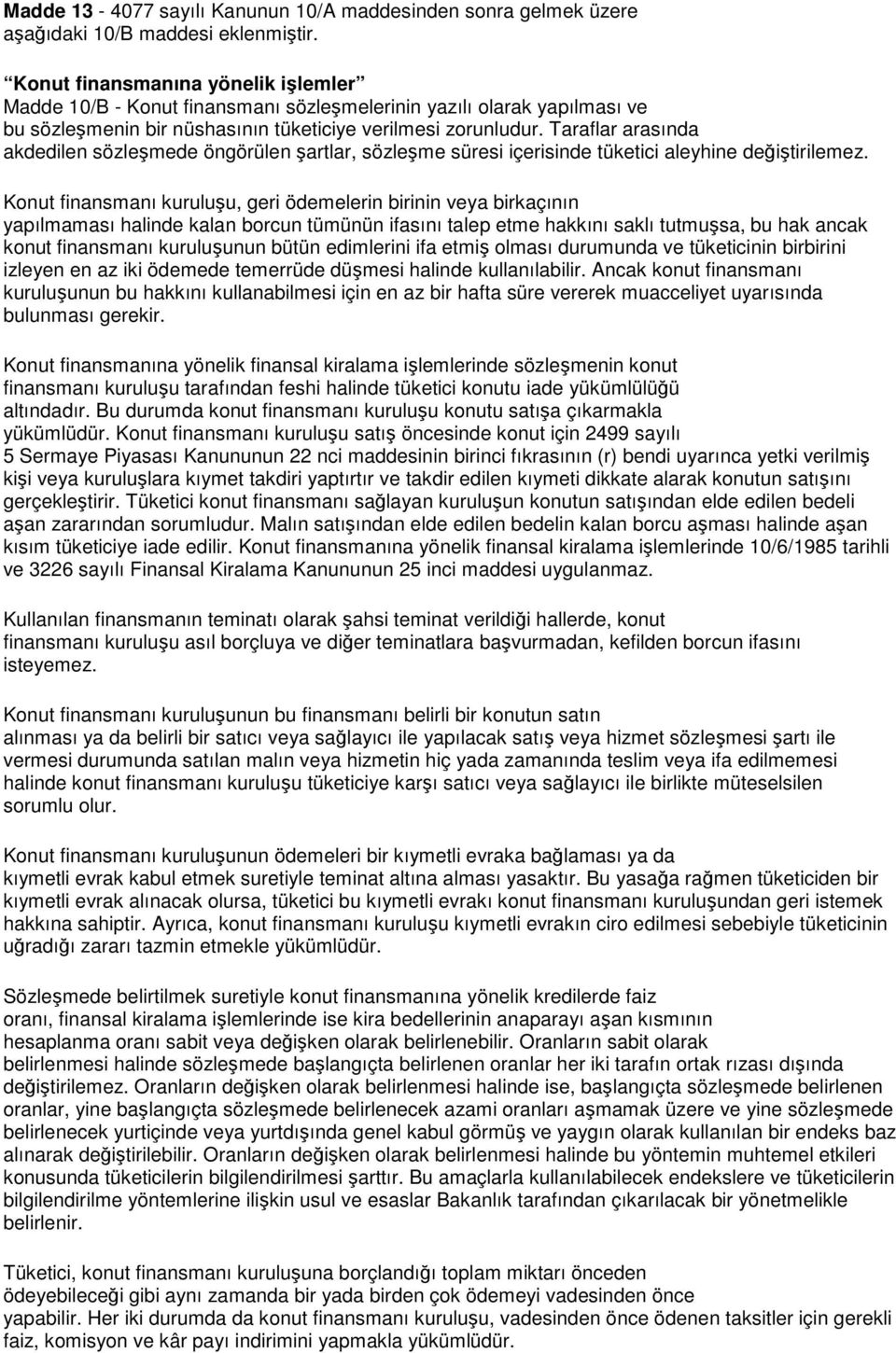 Taraflar arasında akdedilen sözleşmede öngörülen şartlar, sözleşme süresi içerisinde tüketici aleyhine değiştirilemez.