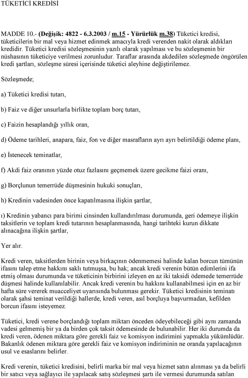 Taraflar arasında akdedilen sözleşmede öngörülen kredi şartları, sözleşme süresi içerisinde tüketici aleyhine değiştirilemez.