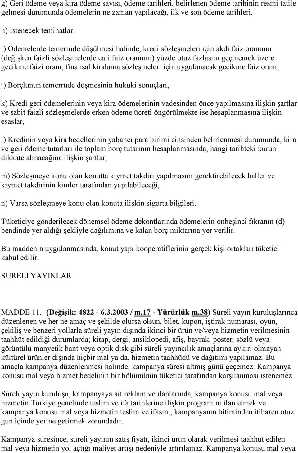 finansal kiralama sözleşmeleri için uygulanacak gecikme faiz oranı, j) Borçlunun temerrüde düşmesinin hukuki sonuçları, k) Kredi geri ödemelerinin veya kira ödemelerinin vadesinden önce yapılmasına