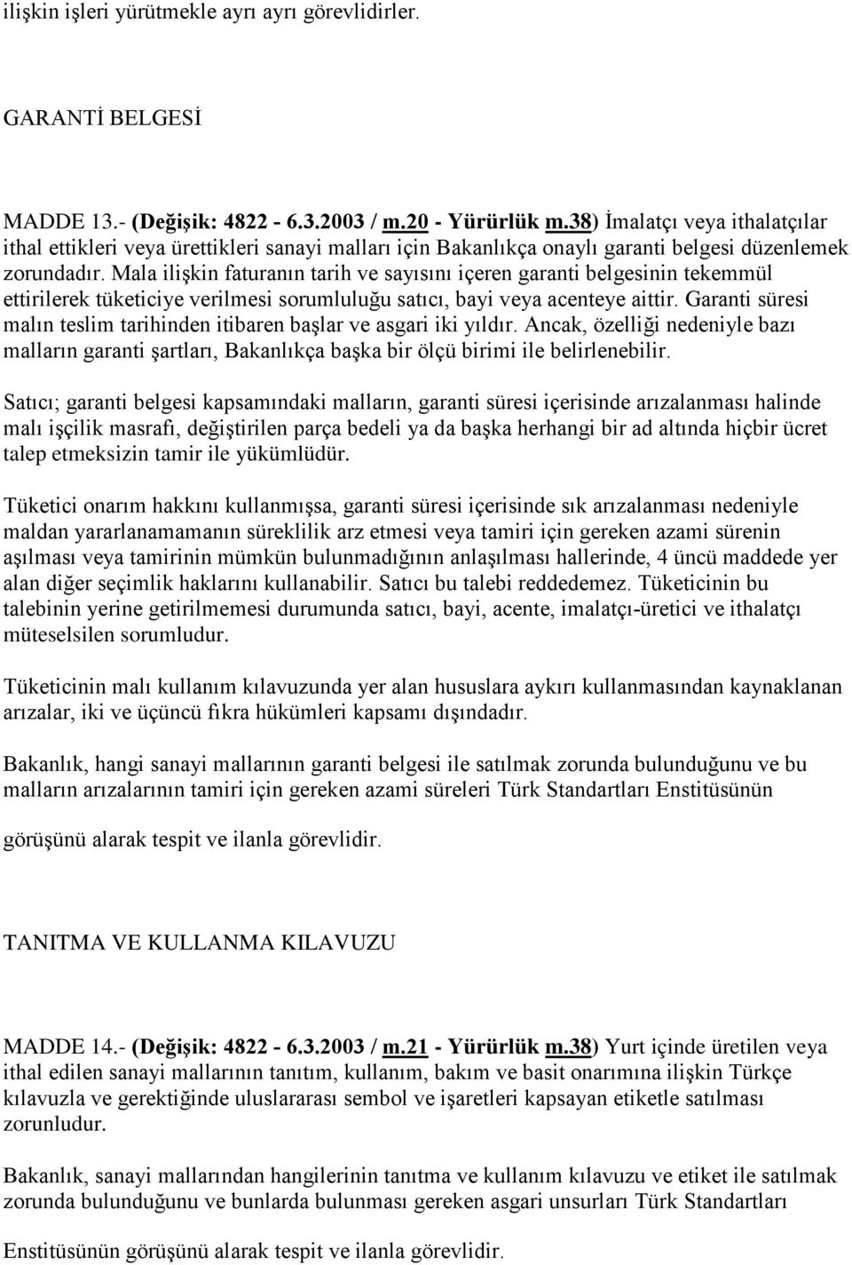 Mala ilişkin faturanın tarih ve sayısını içeren garanti belgesinin tekemmül ettirilerek tüketiciye verilmesi sorumluluğu satıcı, bayi veya acenteye aittir.