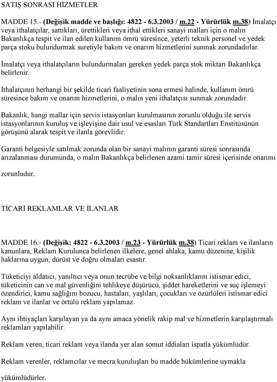 parça stoku bulundurmak suretiyle bakım ve onarım hizmetlerini sunmak zorundadırlar. İmalatçı veya ithalatçıların bulundurmaları gereken yedek parça stok miktarı Bakanlıkça belirlenir.