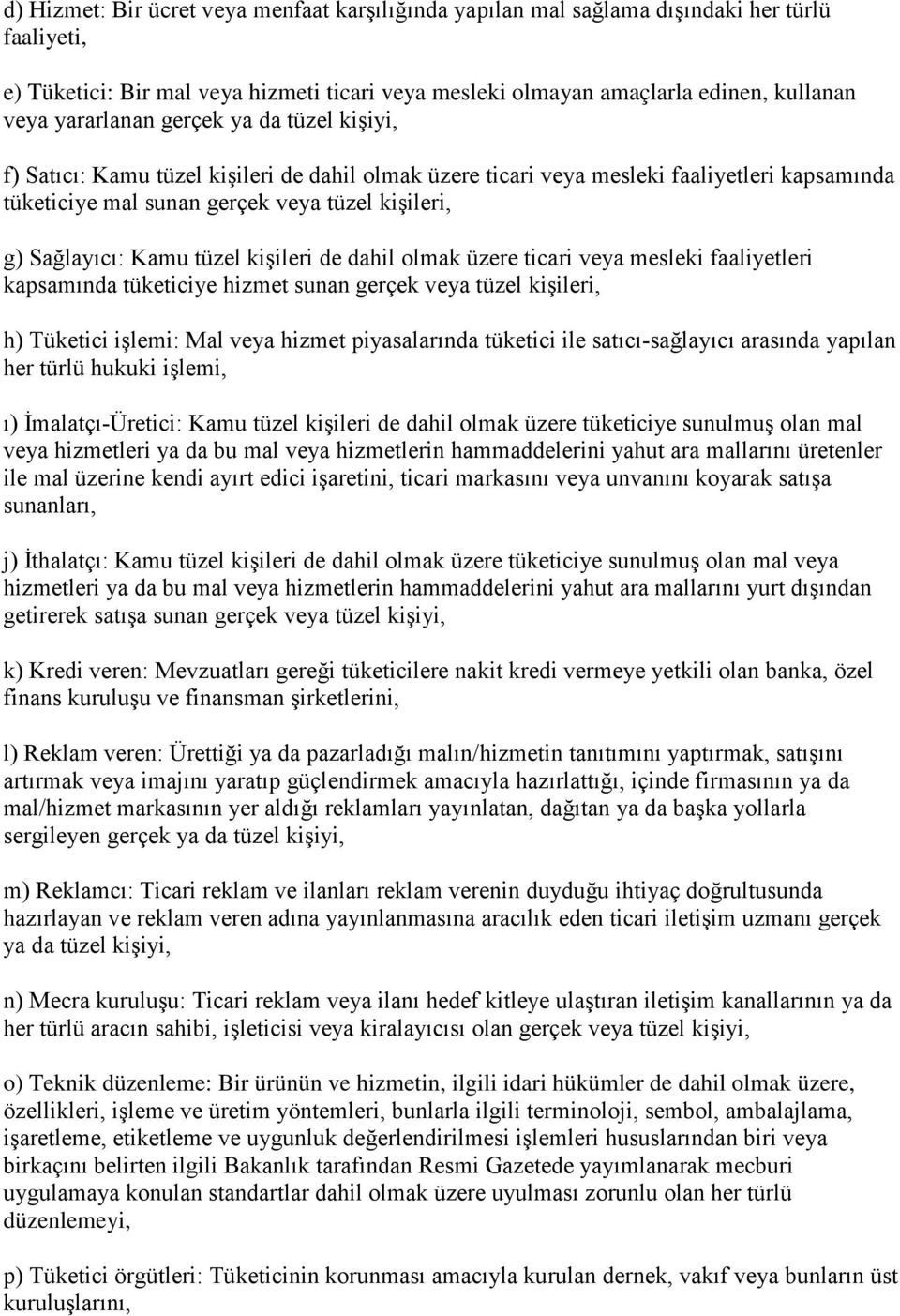 Kamu tüzel kişileri de dahil olmak üzere ticari veya mesleki faaliyetleri kapsamında tüketiciye hizmet sunan gerçek veya tüzel kişileri, h) Tüketici işlemi: Mal veya hizmet piyasalarında tüketici ile