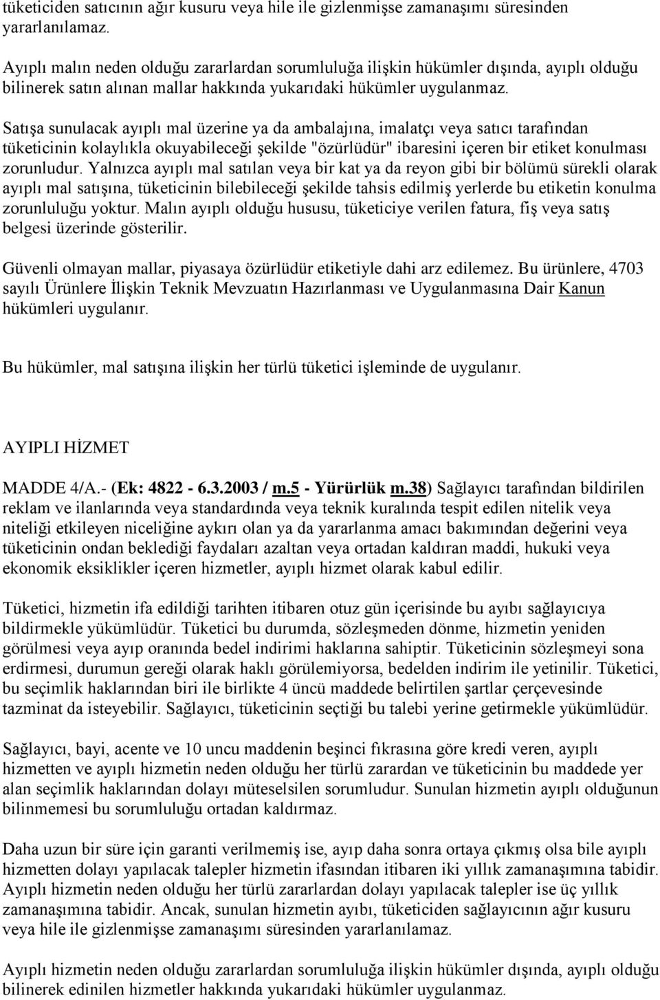 Satışa sunulacak ayıplı mal üzerine ya da ambalajına, imalatçı veya satıcı tarafından tüketicinin kolaylıkla okuyabileceği şekilde "özürlüdür" ibaresini içeren bir etiket konulması zorunludur.