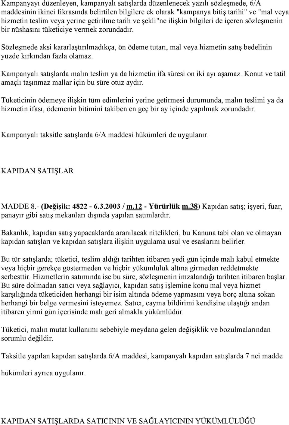 Sözleşmede aksi kararlaştırılmadıkça, ön ödeme tutarı, mal veya hizmetin satış bedelinin yüzde kırkından fazla olamaz. Kampanyalı satışlarda malın teslim ya da hizmetin ifa süresi on iki ayı aşamaz.