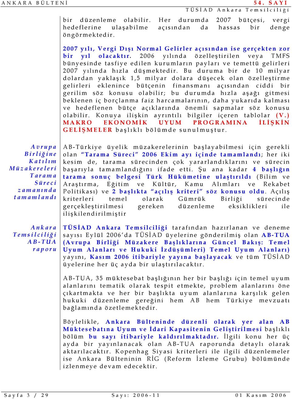 2006 yı l ı nda özelleş tirilen veya TMFS bünyesinde tasfiye edilen kurumları n payları ve temettü gelirleri 2007 yı l ı nda hı zla düş mektedir.