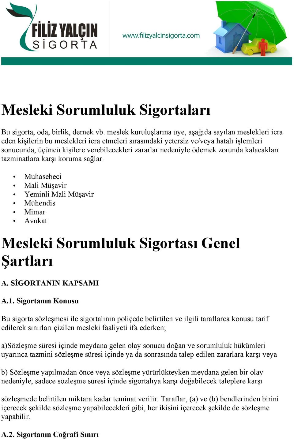 nedeniyle ödemek zorunda kalacakları tazminatlara karşı koruma sağlar. Muhasebeci Mali Müşavir Yeminli Mali Müşavir Mühendis Mimar Avukat Mesleki Sorumluluk Sigortası Genel Şartları A.