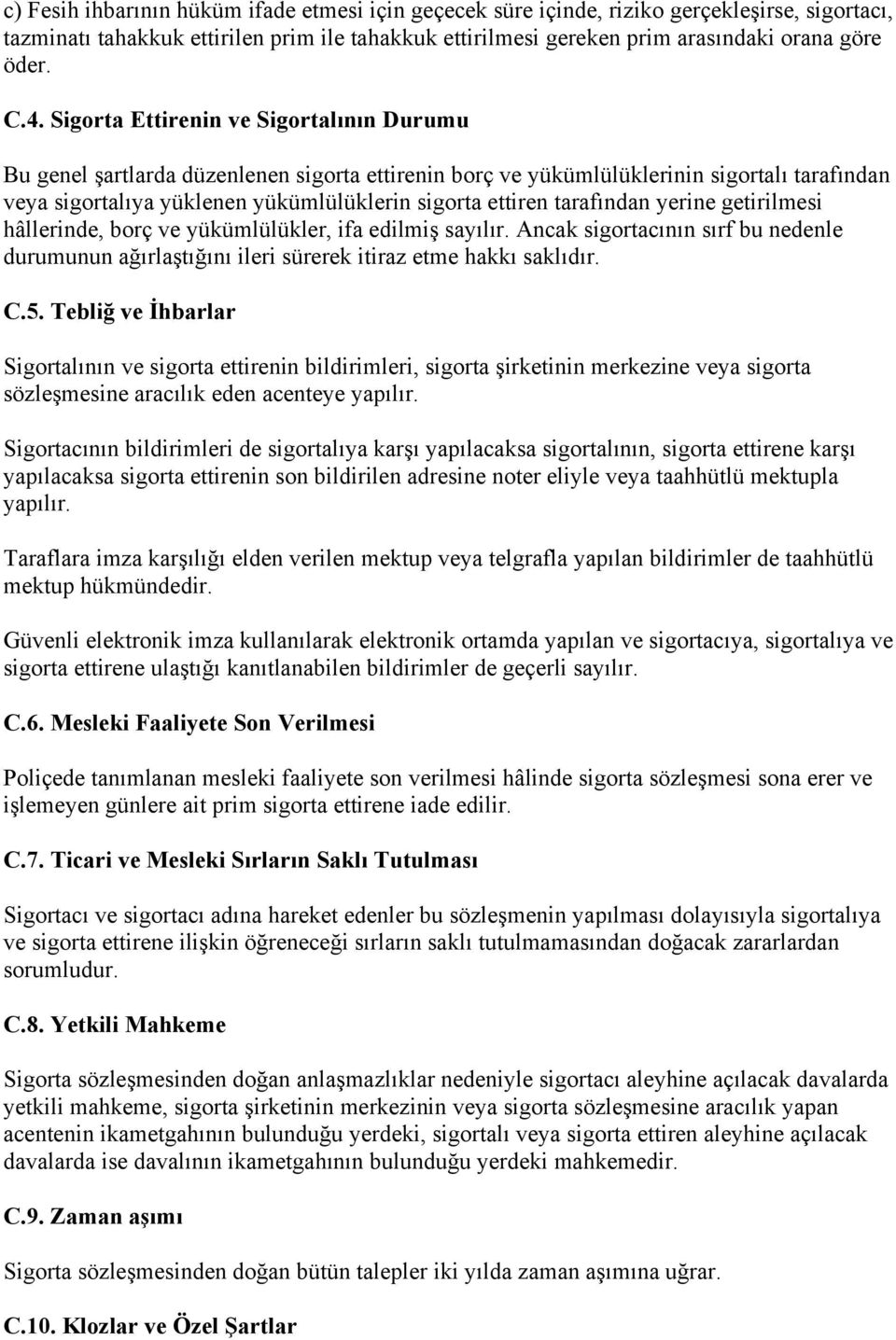 tarafından yerine getirilmesi hâllerinde, borç ve yükümlülükler, ifa edilmiş sayılır. Ancak sigortacının sırf bu nedenle durumunun ağırlaştığını ileri sürerek itiraz etme hakkı saklıdır. C.5.