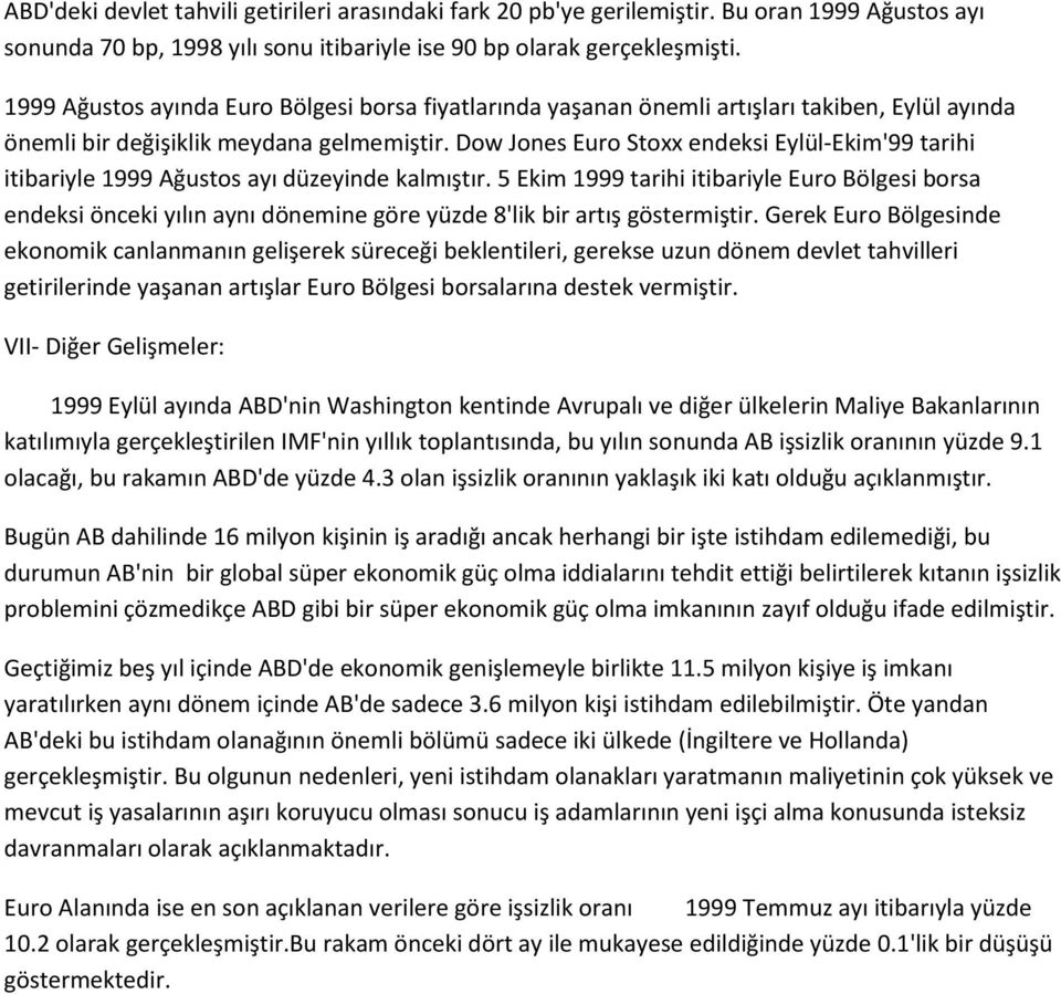 Dow Jones Euro Stoxx endeksi Eylül-Ekim'99 tarihi itibariyle 1999 Ağustos ayı düzeyinde kalmıştır.