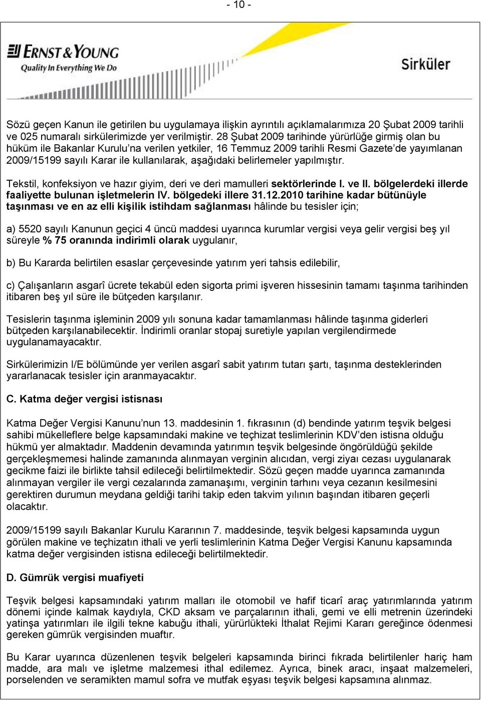 belirlemeler yapılmıştır. Tekstil, konfeksiyon ve hazır giyim, deri ve deri mamulleri sektörlerinde I. ve II. bölgelerdeki illerde faaliyette bulunan işletmelerin IV. bölgedeki illere 31.12.