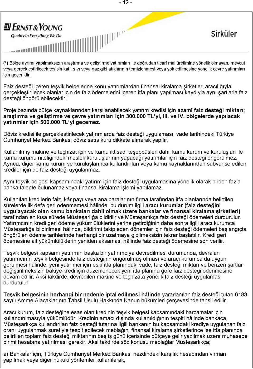 Faiz desteği içeren teşvik belgelerine konu yatırımlardan finansal kiralama şirketleri aracılığıyla gerçekleştirilecek olanlar için de faiz ödemelerini içeren itfa planı yapılması kaydıyla aynı