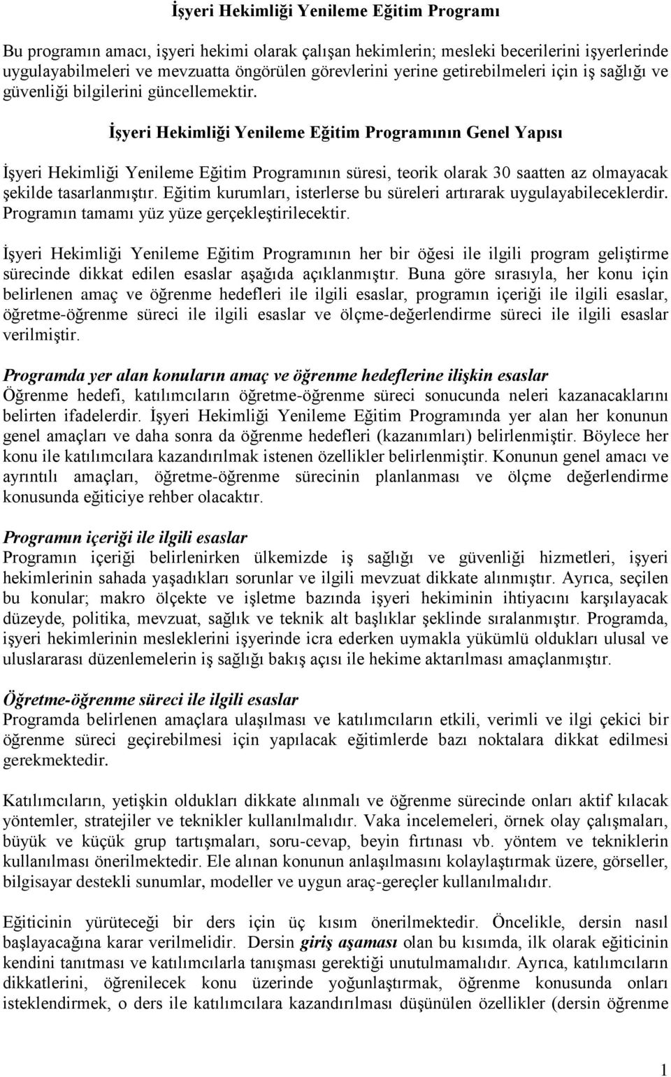 İşyeri Hekimliği Yenileme Eğitim Programının Genel Yapısı İşyeri Hekimliği Yenileme Eğitim Programının süresi, teorik olarak 30 saatten az olmayacak şekilde tasarlanmıştır.