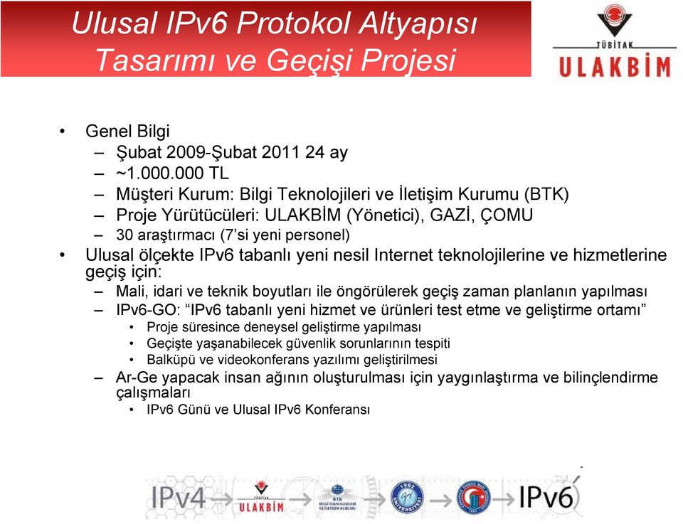 Internet teknolojilerine ve hizmetlerine geçiş için: Mali, idari ve teknik boyutları ile öngörülerek geçiş zaman planlanın yapılması IPv6-GO: IPv6 tabanlı yeni hizmet ve ürünleri test etme ve