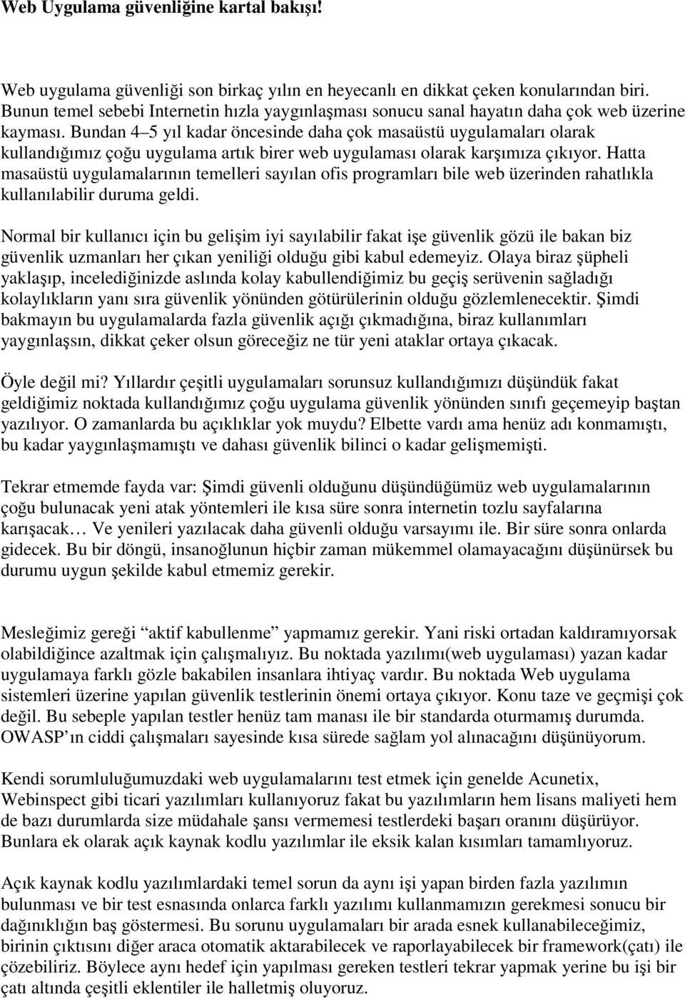 Bundan 4 5 yıl kadar öncesinde daha çok masaüstü uygulamaları olarak kullandığımız çoğu uygulama artık birer web uygulaması olarak karşımıza çıkıyor.