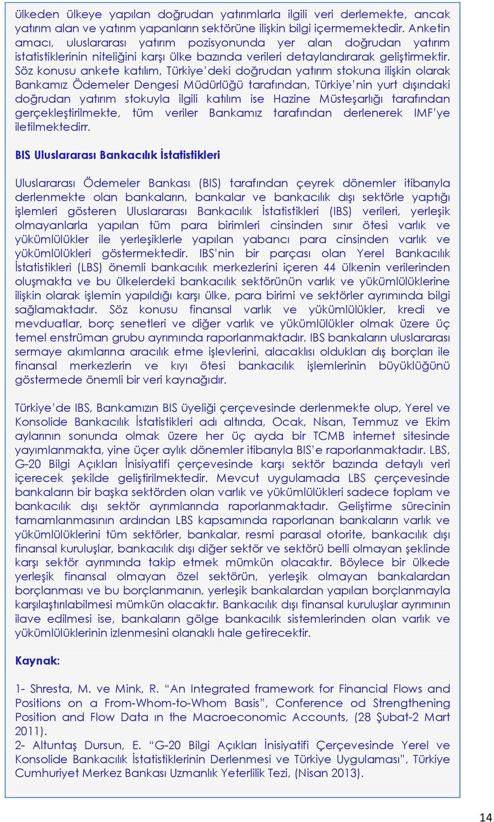 Söz konusu ankete katılım, Türkiye deki doğrudan yatırım stokuna ilişkin olarak Bankamız Ödemeler Dengesi Müdürlüğü tarafından, Türkiye nin yurt dışındaki doğrudan yatırım stokuyla ilgili katılım ise