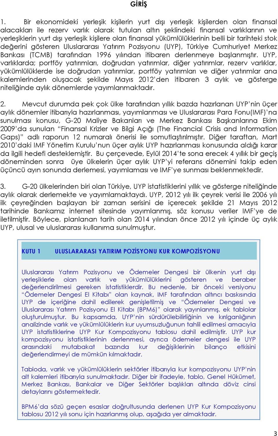 kişilere olan finansal yükümlülüklerinin belli bir tarihteki stok değerini gösteren Uluslararası Yatırım Pozisyonu (UYP), Türkiye Cumhuriyet Merkez Bankası (TCMB) tarafından 1996 yılından itibaren