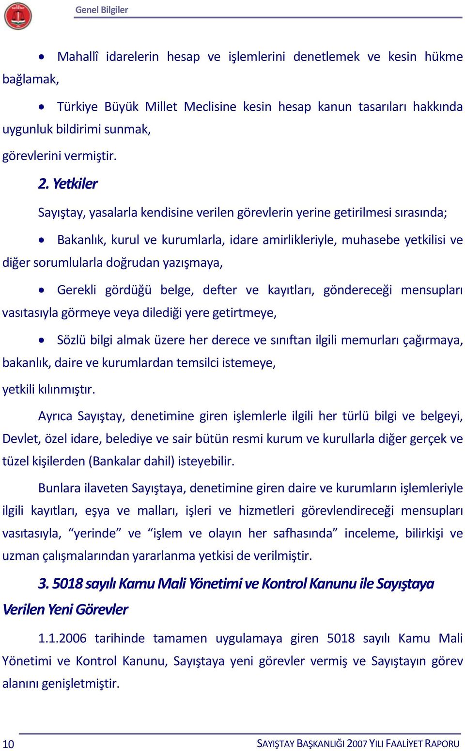 Yetkiler Sayıştay, yasalarla kendisine verilen görevlerin yerine getirilmesi sırasında; Bakanlık, kurul ve kurumlarla, idare amirlikleriyle, muhasebe yetkilisi ve diğer sorumlularla doğrudan