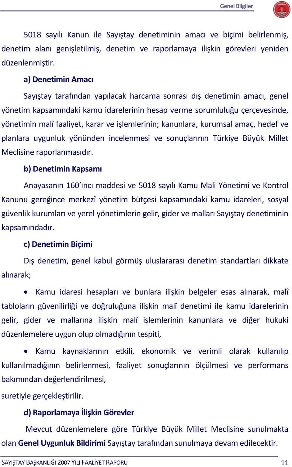 ve işlemlerinin; kanunlara, kurumsal amaç, hedef ve planlara uygunluk yönünden incelenmesi ve sonuçlarının Türkiye Büyük Millet Meclisine raporlanmasıdır.