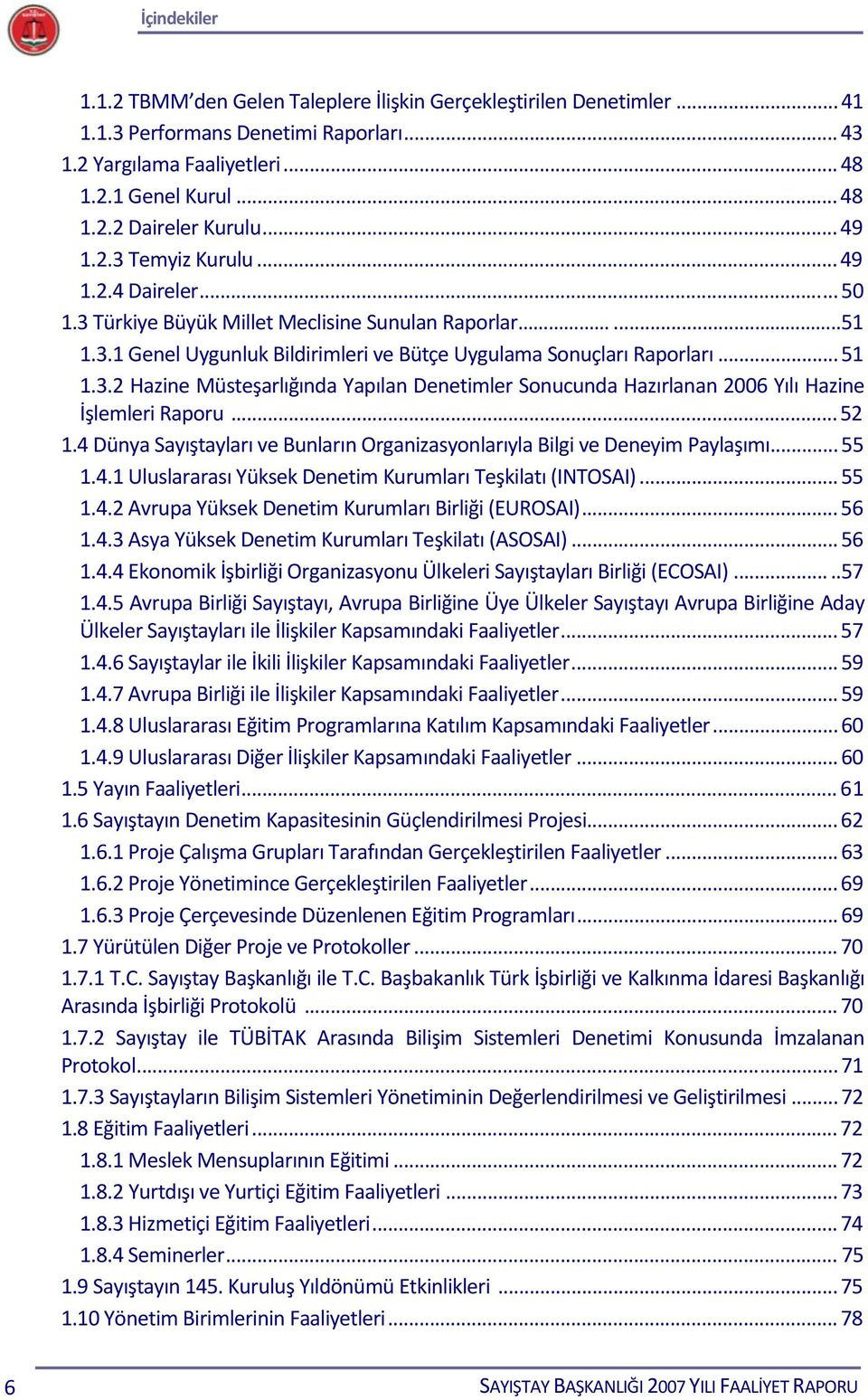 .. 52 1.4 Dünya Sayıştayları ve Bunların Organizasyonlarıyla Bilgi ve Deneyim Paylaşımı... 55 1.4.1 Uluslararası Yüksek Denetim Kurumları Teşkilatı (INTOSAI)... 55 1.4.2 Avrupa Yüksek Denetim Kurumları Birliği (EUROSAI).