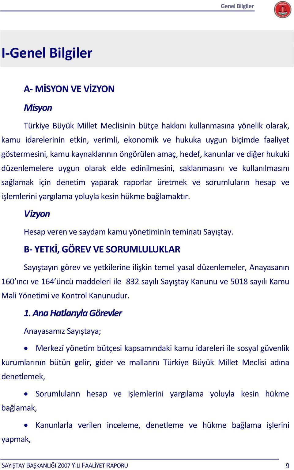 raporlar üretmek ve sorumluların hesap ve işlemlerini yargılama yoluyla kesin hükme bağlamaktır. Vizyon Hesap veren ve saydam kamu yönetiminin teminatı Sayıştay.