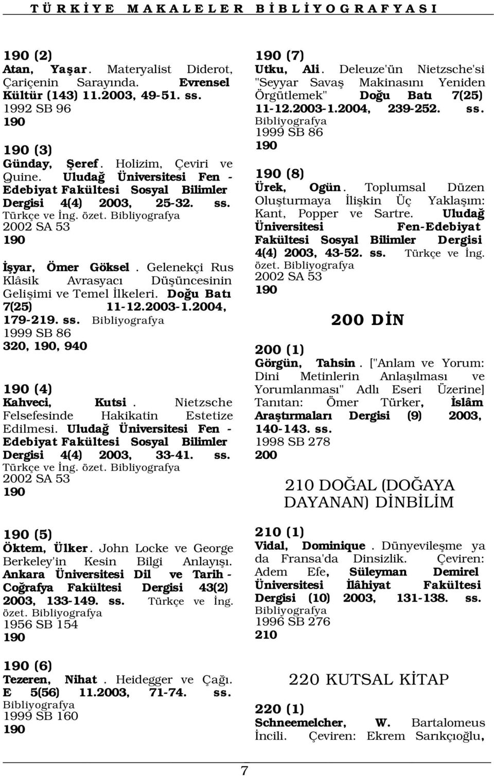 Gelenekçi Rus Klâsik Avrasyac Düflüncesinin Geliflimi ve Temel lkeleri. Do u Bat 7(25) 11-12.2003-1.2004, 179-219. ss. Utku, Ali.