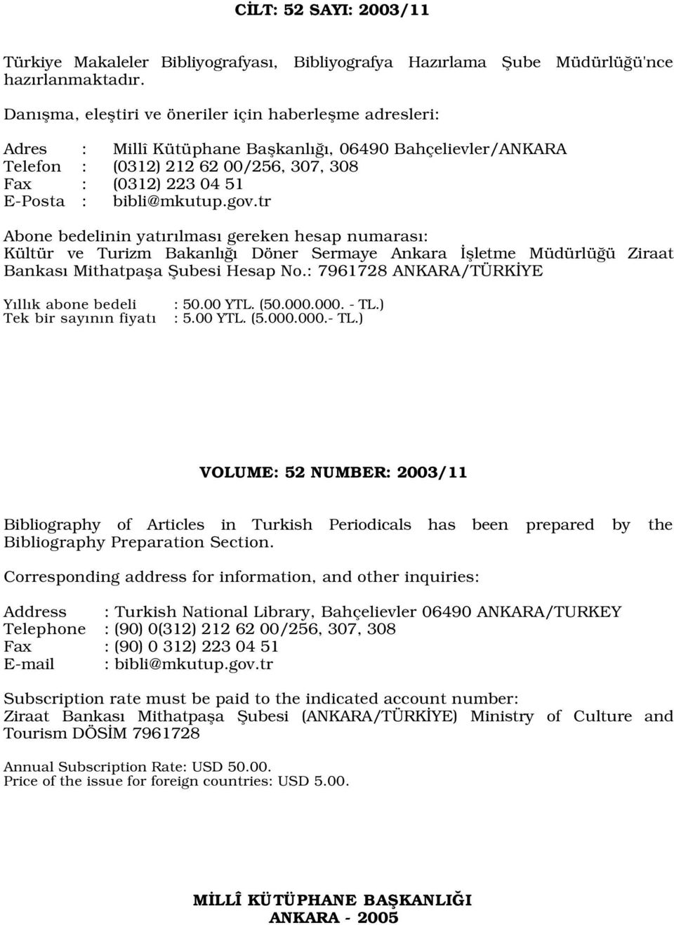 bibli@mkutup.gov.tr Abone bedelinin yat r lmas gereken hesap numaras : Kültür ve Turizm Bakanl Döner Sermaye Ankara flletme Müdürlü ü Ziraat Bankas Mithatpafla fiubesi Hesap No.