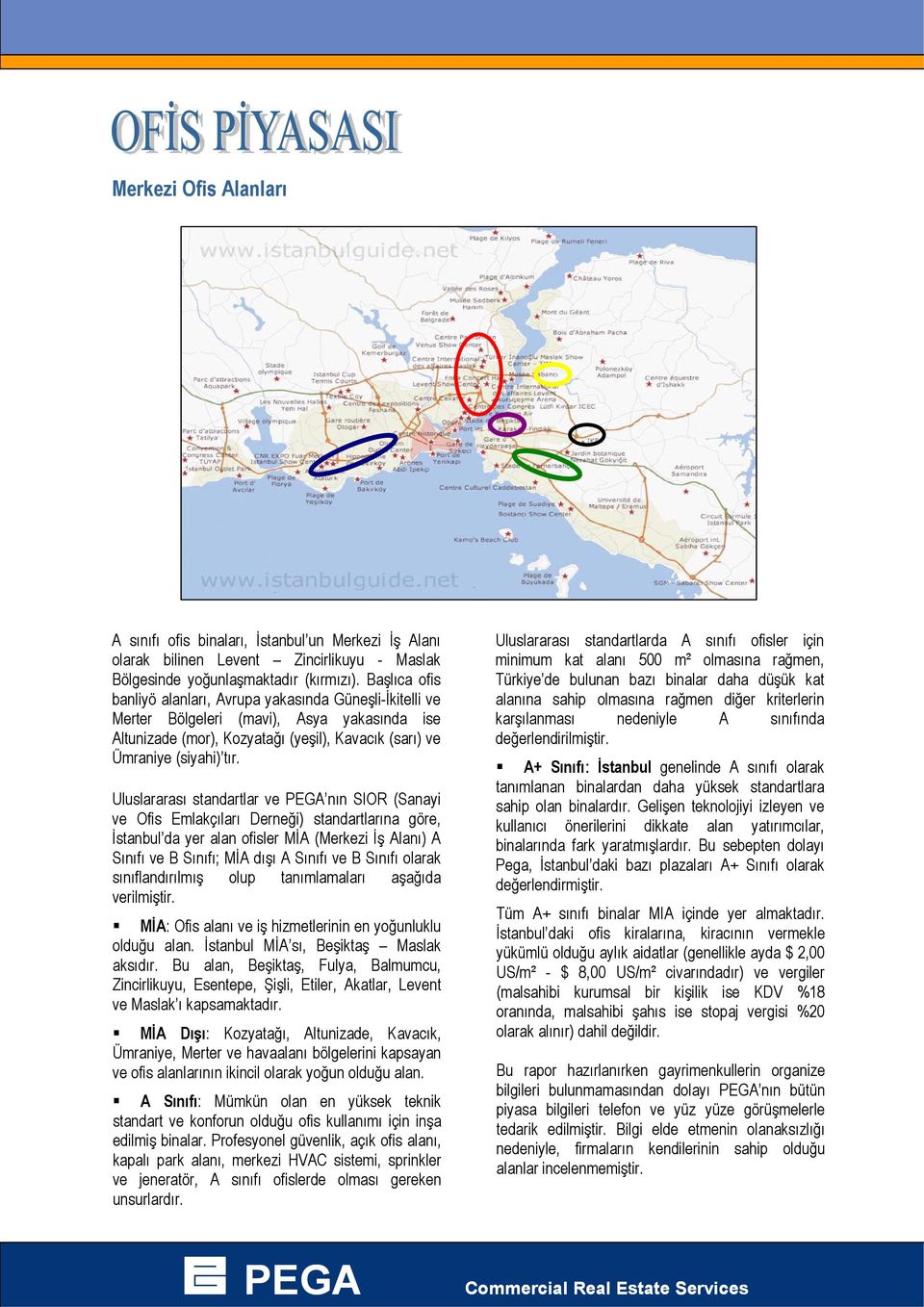 Uluslararası standartlar ve nın SIOR (Sanayi ve Ofis Emlakçıları Derneği) standartlarına göre, İstanbul da yer alan ofisler MİA (Merkezi İş Alanı) A Sınıfı ve B Sınıfı; MİA dışı A Sınıfı ve B Sınıfı