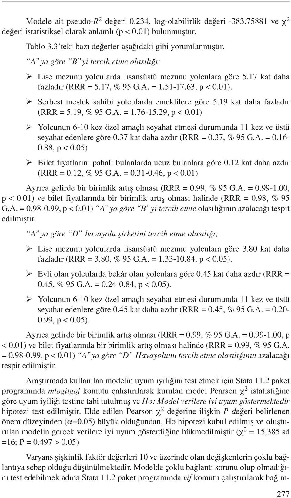 Serbest meslek sahibi yolcularda emeklilere göre 5.19 kat daha fazladır (RRR = 5.19, % 95 G.A. = 1.76-15.29, p < 0.