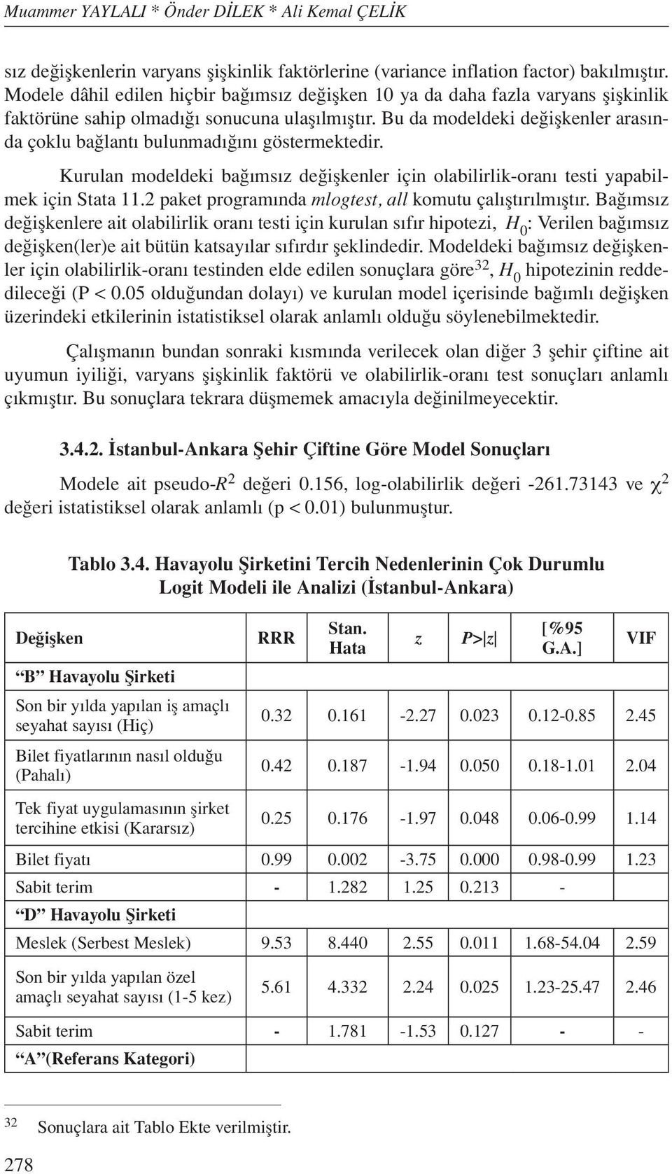 Bu da modeldeki değişkenler arasında çoklu bağlantı bulunmadığını göstermektedir. Kurulan modeldeki bağımsız değişkenler için olabilirlik-oranı testi yapabilmek için Stata 11.