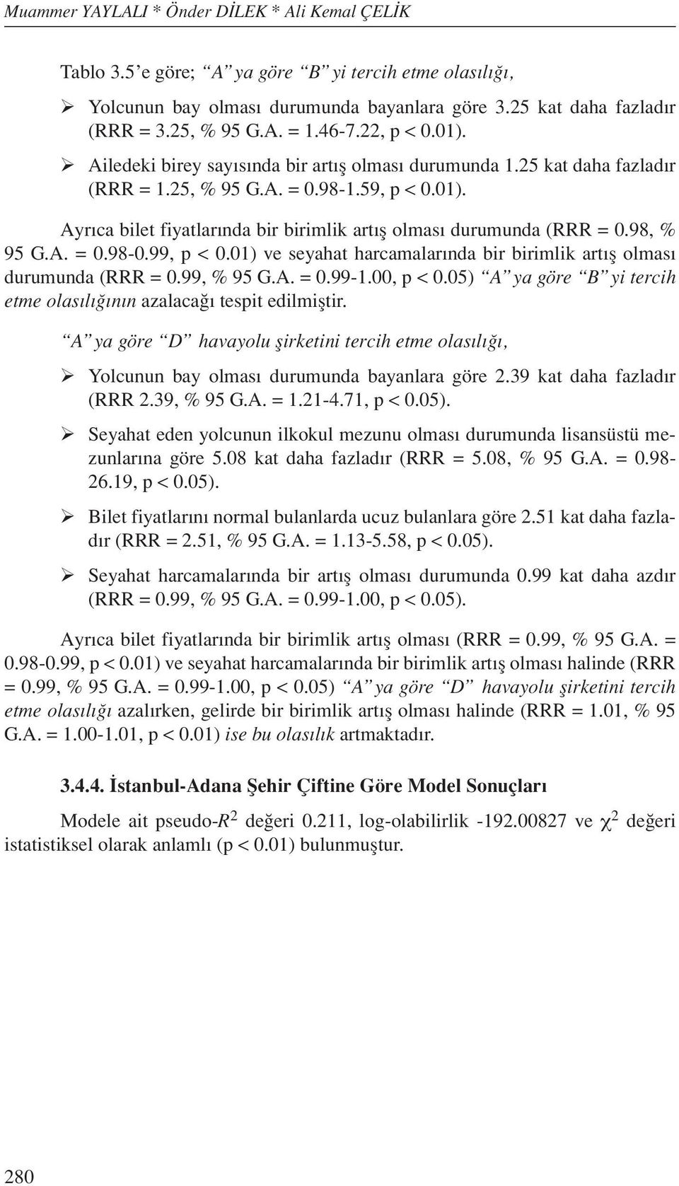 98, % 95 G.A. = 0.98-0.99, p < 0.01) ve seyahat harcamalarında bir birimlik artış olması durumunda (RRR = 0.99, % 95 G.A. = 0.99-1.00, p < 0.