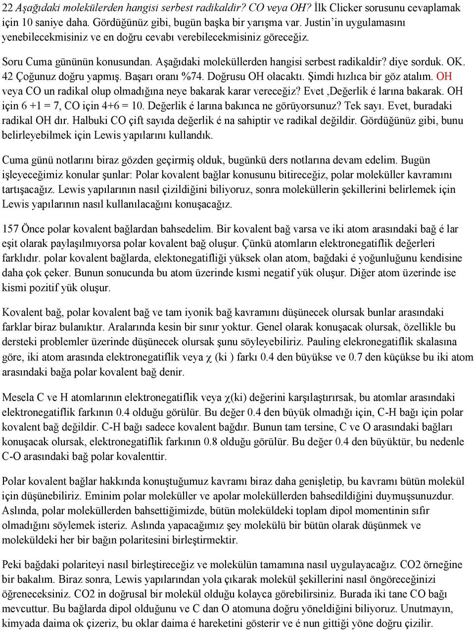 42 Çoğunuz doğru yapmış. Başarı oranı %74. Doğrusu OH olacaktı. Şimdi hızlıca bir göz atalım. OH veya CO un radikal olup olmadığına neye bakarak karar vereceğiz? Evet,Değerlik é larına bakarak.