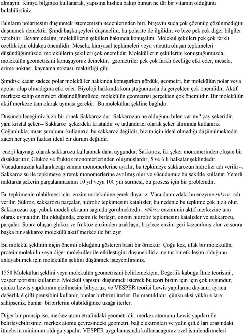 Şimdi başka şeyleri düşünelim, bu polarite ile ilgilidir, ve bize pek çok diğer bilgiler verebilir. Devam edelim, moleküllerin şekilleri hakıında konuşalım.